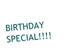 BIRTHDAY SPECIAL!!!!