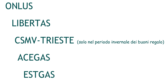 ONLUS      LIBERTAS       CSMV-TRIESTE (solo nel periodo invernale dei buoni regalo)        ACEGAS          ESTGAS